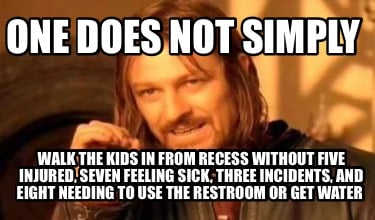 one-does-not-simply-walk-the-kids-in-from-recess-without-five-injured-seven-feel