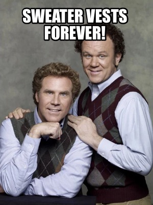 Meme Creator - Funny Sweater Vests forever! Meme Generator at