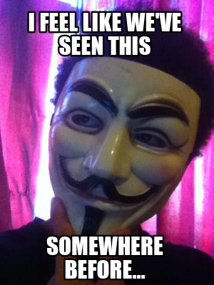 i-feel-like-weve-seen-this-somewhere-before