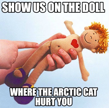 show-us-on-the-doll-where-the-arctic-cat-hurt-you