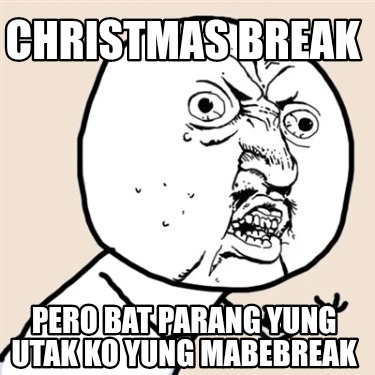 christmas-break-pero-bat-parang-yung-utak-ko-yung-mabebreak