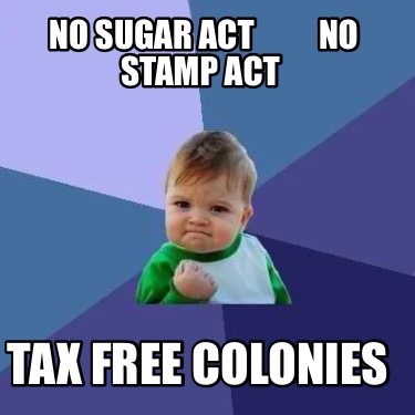 no-sugar-act-no-stamp-act-tax-free-colonies