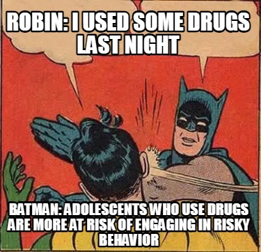 robin-i-used-some-drugs-last-night-batman-adolescents-who-use-drugs-are-more-at-