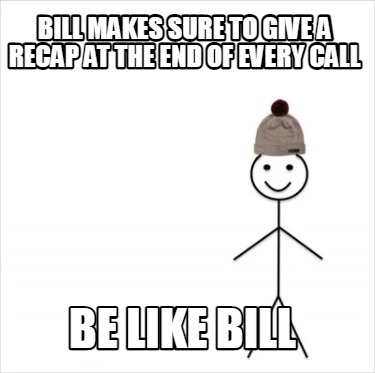 bill-makes-sure-to-give-a-recap-at-the-end-of-every-call-be-like-bill