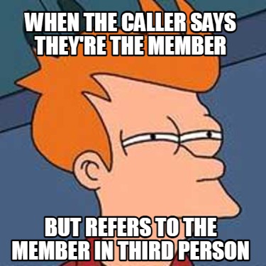 when-the-caller-says-theyre-the-member-but-refers-to-the-member-in-third-person