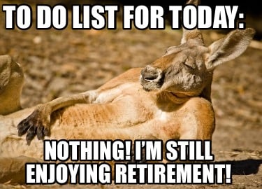 to-do-list-for-today-nothing-im-still-enjoying-retirement