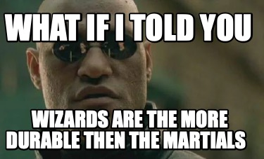 what-if-i-told-you-wizards-are-the-more-durable-then-the-martials