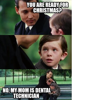 you-are-ready-for-christmas-no-my-mom-is-dental-technician
