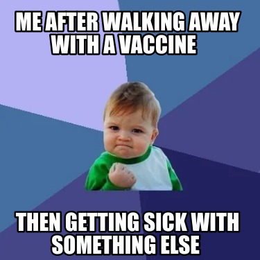 me-after-walking-away-with-a-vaccine-then-getting-sick-with-something-else