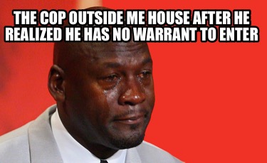 the-cop-outside-me-house-after-he-realized-he-has-no-warrant-to-enter
