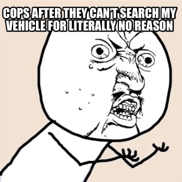 cops-after-they-cant-search-my-vehicle-for-literally-no-reason