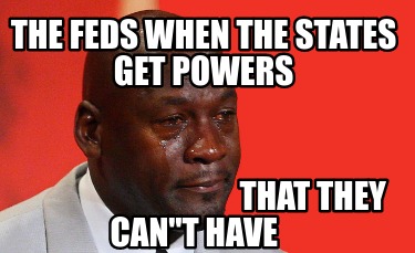 the-feds-when-the-states-get-powers-that-they-cant-have
