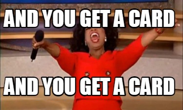 and-you-get-a-card-and-you-get-a-card