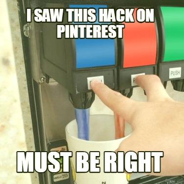 i-saw-this-hack-on-pinterest-must-be-right