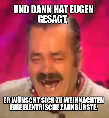 und-dann-hat-eugen-gesagt-er-wnscht-sich-zu-weihnachten-eine-elektrische-zahnbrs