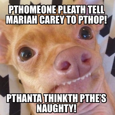 pthomeone-pleath-tell-mariah-carey-to-pthop-pthanta-thinkth-pthes-naughty