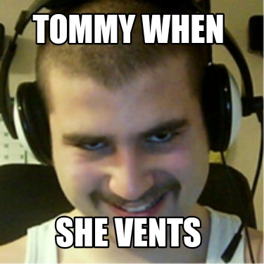 tommy-when-she-vents