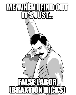 me-when-i-find-out-its-just...-false-labor-braxtion-hicks