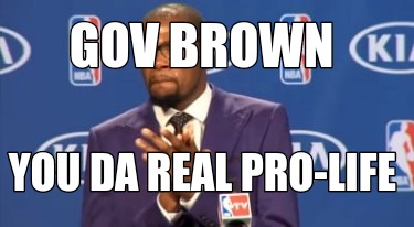 gov-brown-you-da-real-pro-life