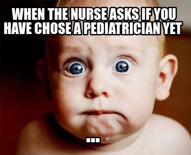 when-the-nurse-asks-if-you-have-chose-a-pediatrician-yet-