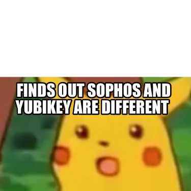 Meme Creator - Funny Finds out sophos and yubikey are different Meme