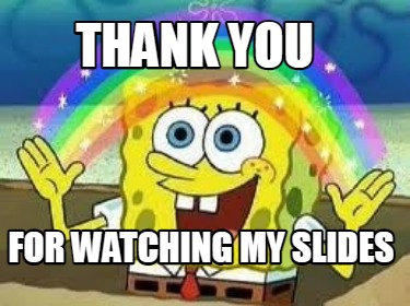 Meme Creator - Funny Thank you for watching my slides Meme Generator at ! Meme Creator - Funny Thank you for watching my slides Meme Generator at !
