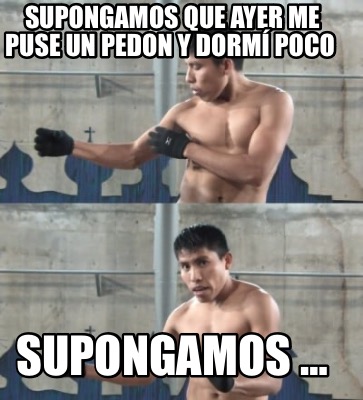 supongamos-que-ayer-me-puse-un-pedon-y-dorm-poco-supongamos-