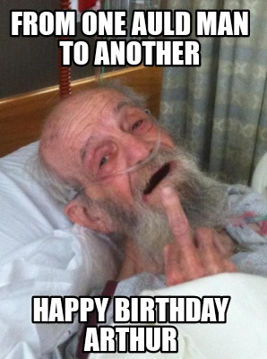 from-one-auld-man-to-another-happy-birthday-arthur