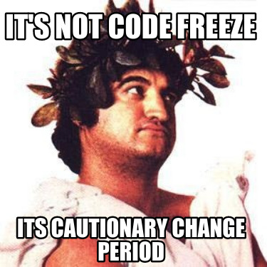 its-not-code-freeze-its-cautionary-change-period