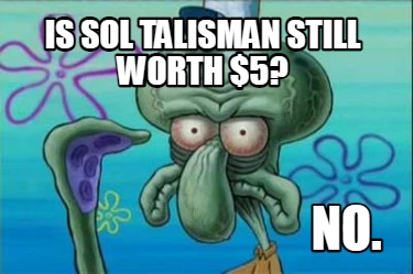 is-sol-talisman-still-worth-5-no