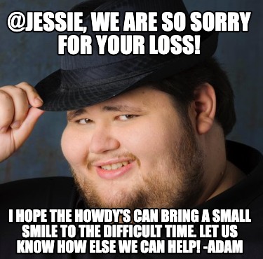 jessie-we-are-so-sorry-for-your-loss-i-hope-the-howdys-can-bring-a-small-smile-t