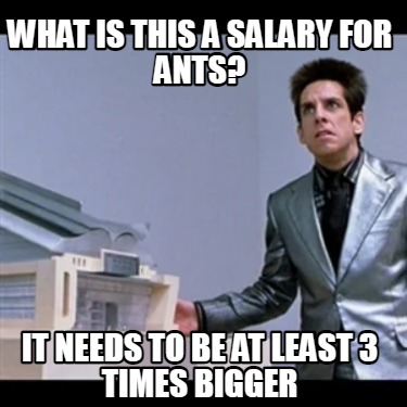 what-is-this-a-salary-for-ants-it-needs-to-be-at-least-3-times-bigger