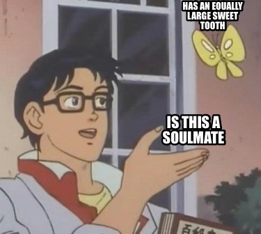 has-an-equally-large-sweet-tooth-is-this-a-soulmate