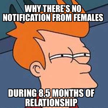 why-theres-no-notification-from-females-during-85-months-of-relationship