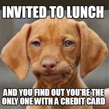 invited-to-lunch-and-you-find-out-youre-the-only-one-with-a-credit-card