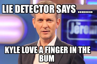 lie-detector-says-..-kyle-love-a-finger-in-the-bum