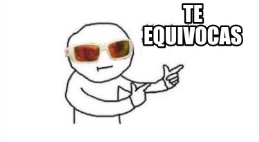 te-equivocas