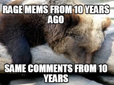 rage-mems-from-10-years-ago-same-comments-from-10-years