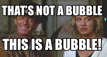 thats-not-a-bubble-this-is-a-bubble