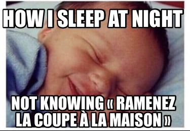 how-i-sleep-at-night-not-knowing-ramenez-la-coupe-la-maison
