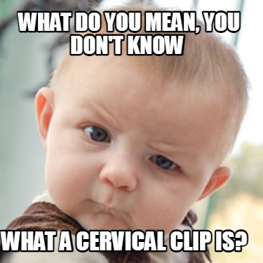 what-do-you-mean-you-dont-know-what-a-cervical-clip-is