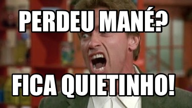 perdeu-man-fica-quietinho