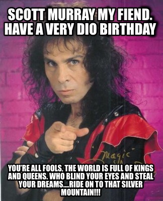 scott-murray-my-fiend.-have-a-very-dio-birthday-youre-all-fools-the-world-is-ful