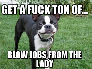 get-a-fuck-ton-of-blow-jobs-from-the-lady