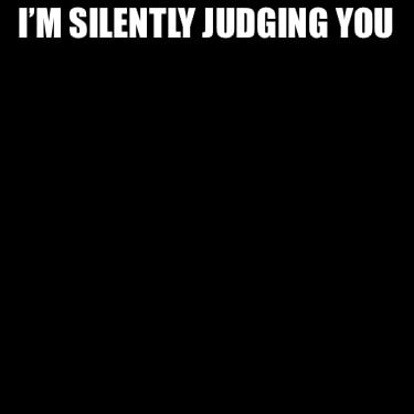 im-silently-judging-you