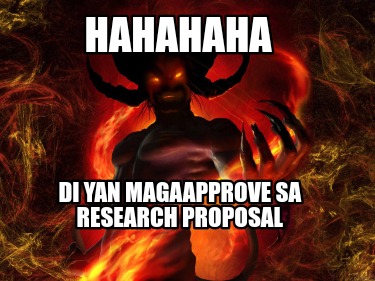 di-yan-magaapprove-sa-research-proposal-hahahaha