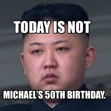 today-is-not-michaels-50th-birthday