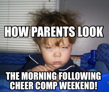 how-parents-look-the-morning-following-cheer-comp-weekend