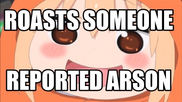 roasts-someone-reported-arson