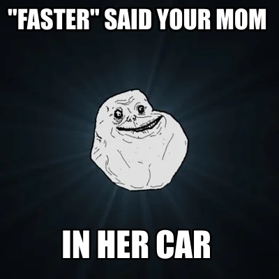 faster-said-your-mom-in-her-car